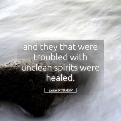 Picture 05 - Luke 6:18 ASV - and they that were troubled with unclean spirits - Bible Verse Picture