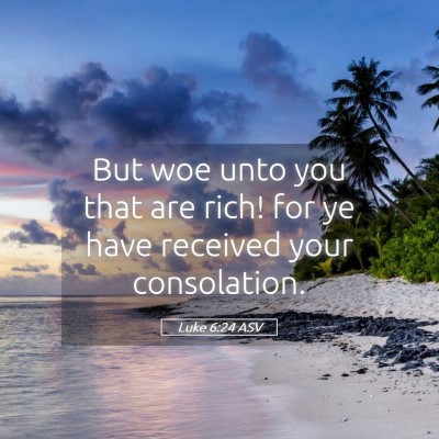 Picture 05 - Luke 6:24 ASV - But woe unto you that are rich! for ye have - Bible Verse Picture