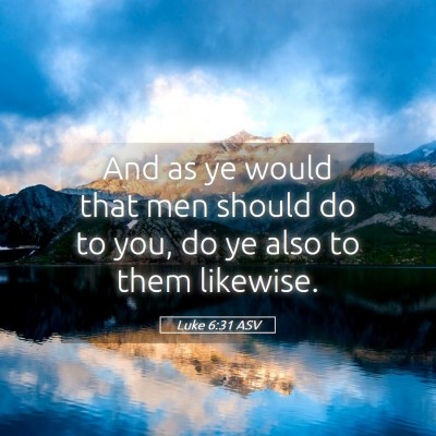 Picture 05 - Luke 6:31 ASV - And as ye would that men should do to you, do ye - Bible Verse Picture