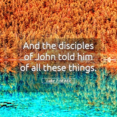 Picture 05 - Luke 7:18 ASV - And the disciples of John told him of all these - Bible Verse Picture