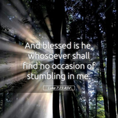 Picture 05 - Luke 7:23 ASV - And blessed is he, whosoever shall find no - Bible Verse Picture