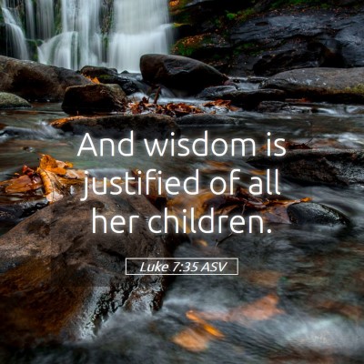 Picture 05 - Luke 7:35 ASV - And wisdom is justified of all her - Bible Verse Picture