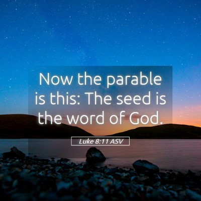 Picture 05 - Luke 8:11 ASV - Now the parable is this: The seed is the word of - Bible Verse Picture