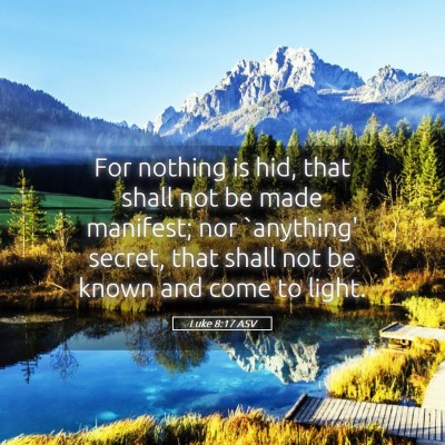 Picture 05 - Luke 8:17 ASV - For nothing is hid, that shall not be made - Bible Verse Picture