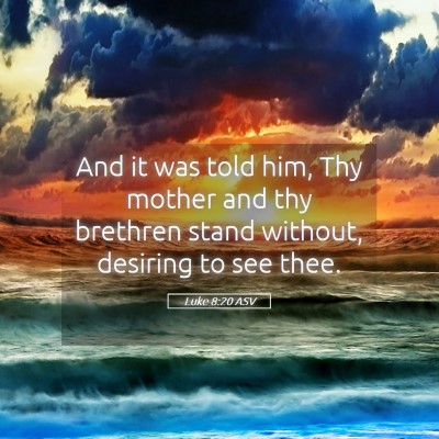 Picture 05 - Luke 8:20 ASV - And it was told him, Thy mother and thy brethren - Bible Verse Picture