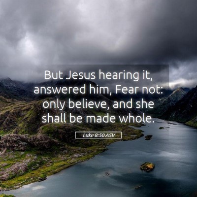Picture 05 - Luke 8:50 ASV - But Jesus hearing it, answered him, Fear not: - Bible Verse Picture