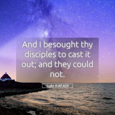 Picture 05 - Luke 9:40 ASV - And I besought thy disciples to cast it out; and - Bible Verse Picture