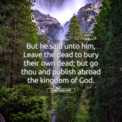 Picture 05 - Luke 9:60 ASV - But he said unto him, Leave the dead to bury - Bible Verse Picture