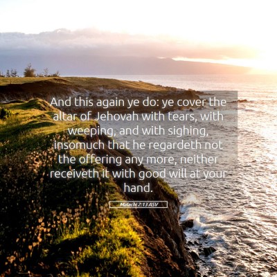 Picture 05 - Malachi 2:13 ASV - And this again ye do: ye cover the altar of - Bible Verse Picture