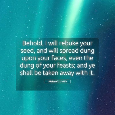Picture 05 - Malachi 2:3 ASV - Behold, I will rebuke your seed, and will spread - Bible Verse Picture