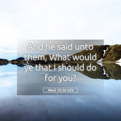 Picture 05 - Mark 10:36 ASV - And he said unto them, What would ye that I - Bible Verse Picture