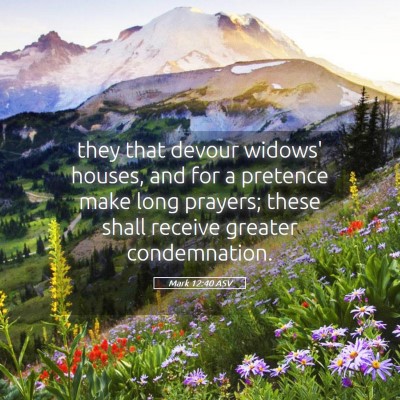 Picture 05 - Mark 12:40 ASV - they that devour widows' houses, and for a - Bible Verse Picture