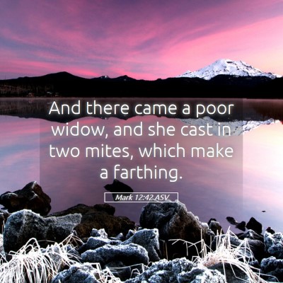 Picture 05 - Mark 12:42 ASV - And there came a poor widow, and she cast in two - Bible Verse Picture