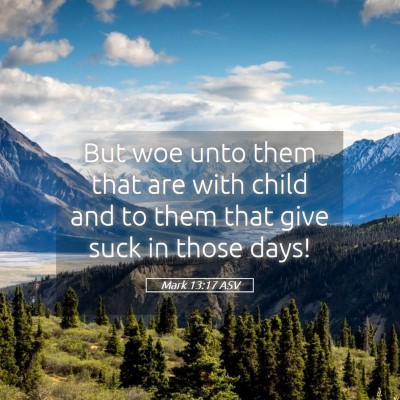 Picture 05 - Mark 13:17 ASV - But woe unto them that are with child and to them - Bible Verse Picture