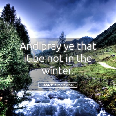 Picture 05 - Mark 13:18 ASV - And pray ye that it be not in the - Bible Verse Picture