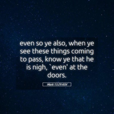 Picture 05 - Mark 13:29 ASV - even so ye also, when ye see these things coming - Bible Verse Picture
