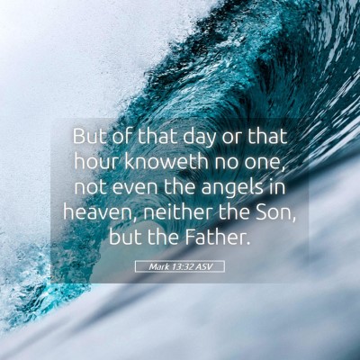 Picture 05 - Mark 13:32 ASV - But of that day or that hour knoweth no one, not - Bible Verse Picture