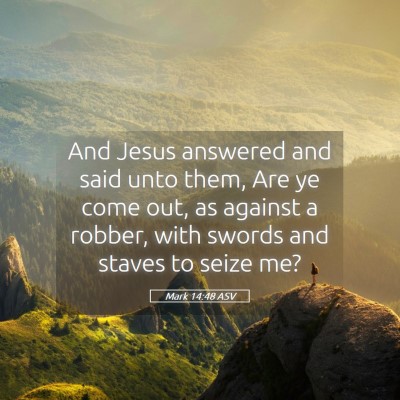 Picture 05 - Mark 14:48 ASV - And Jesus answered and said unto them, Are ye - Bible Verse Picture