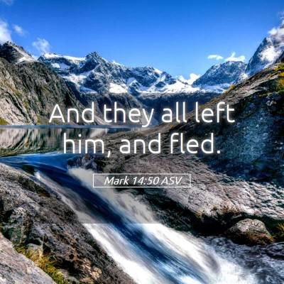 Picture 05 - Mark 14:50 ASV - And they all left him, and - Bible Verse Picture