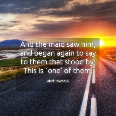 Picture 05 - Mark 14:69 ASV - And the maid saw him, and began again to say to - Bible Verse Picture