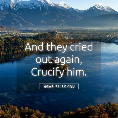 Picture 05 - Mark 15:13 ASV - And they cried out again, Crucify - Bible Verse Picture