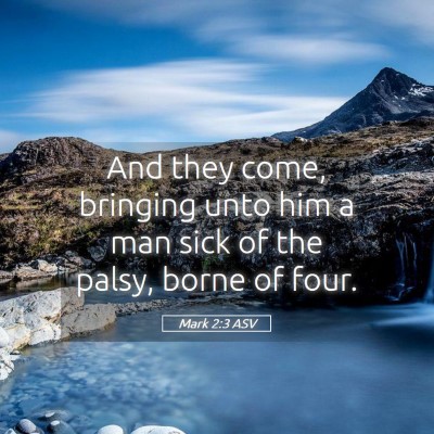 Picture 05 - Mark 2:3 ASV - And they come, bringing unto him a man sick of - Bible Verse Picture