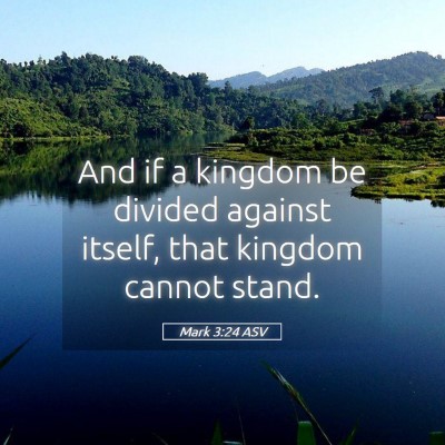 Picture 05 - Mark 3:24 ASV - And if a kingdom be divided against itself, that - Bible Verse Picture