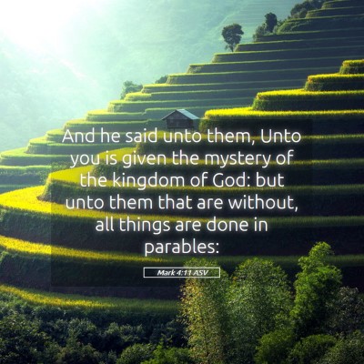Picture 05 - Mark 4:11 ASV - And he said unto them, Unto you is given the - Bible Verse Picture