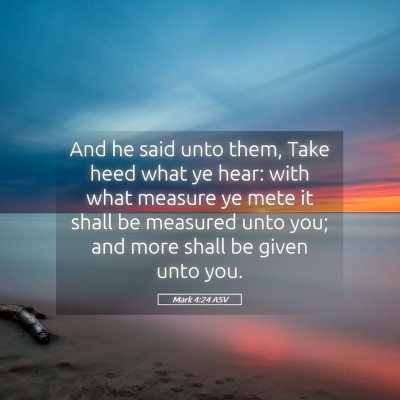 Picture 05 - Mark 4:24 ASV - And he said unto them, Take heed what ye hear: - Bible Verse Picture