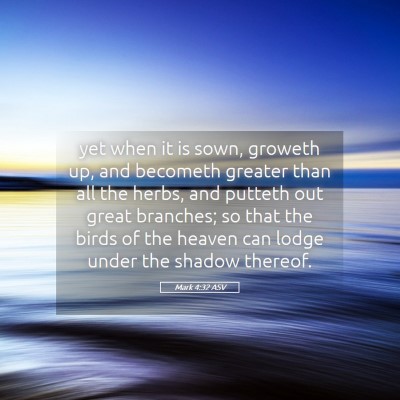 Picture 05 - Mark 4:32 ASV - yet when it is sown, groweth up, and becometh - Bible Verse Picture