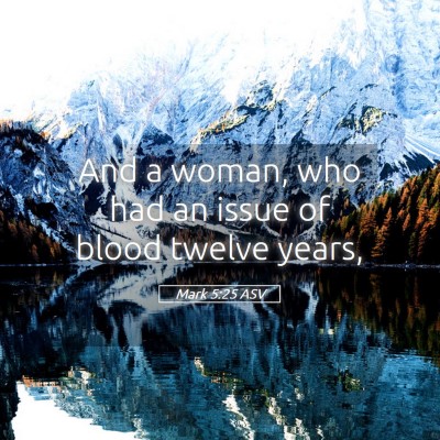 Picture 05 - Mark 5:25 ASV - And a woman, who had an issue of blood twelve - Bible Verse Picture