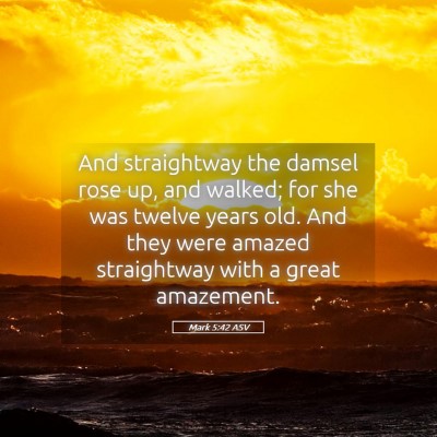 Picture 05 - Mark 5:42 ASV - And straightway the damsel rose up, and walked; - Bible Verse Picture
