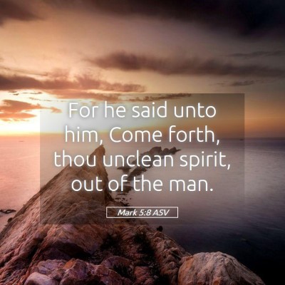 Picture 05 - Mark 5:8 ASV - For he said unto him, Come forth, thou unclean - Bible Verse Picture