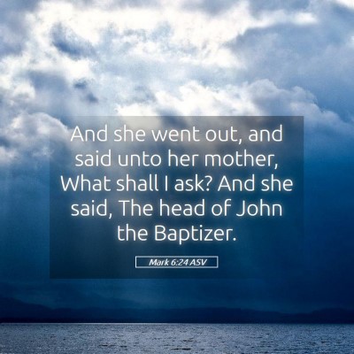 Picture 05 - Mark 6:24 ASV - And she went out, and said unto her mother, What - Bible Verse Picture