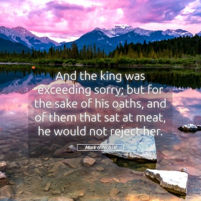 Picture 05 - Mark 6:26 ASV - And the king was exceeding sorry; but for the - Bible Verse Picture