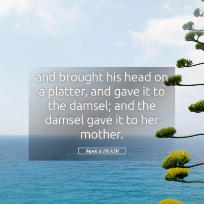 Picture 05 - Mark 6:28 ASV - and brought his head on a platter, and gave it to - Bible Verse Picture