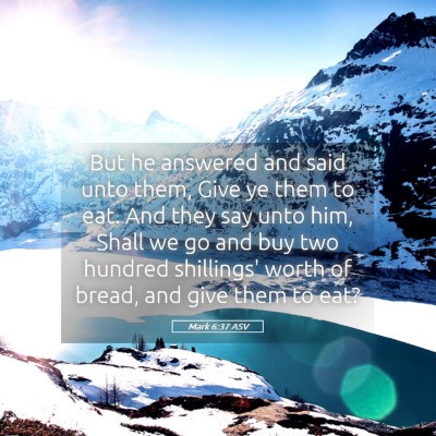 Picture 05 - Mark 6:37 ASV - But he answered and said unto them, Give ye them - Bible Verse Picture
