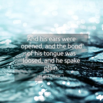 Picture 05 - Mark 7:35 ASV - And his ears were opened, and the bond of his - Bible Verse Picture