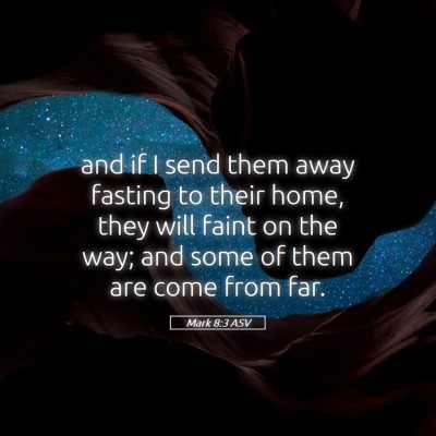 Picture 05 - Mark 8:3 ASV - and if I send them away fasting to their home, - Bible Verse Picture