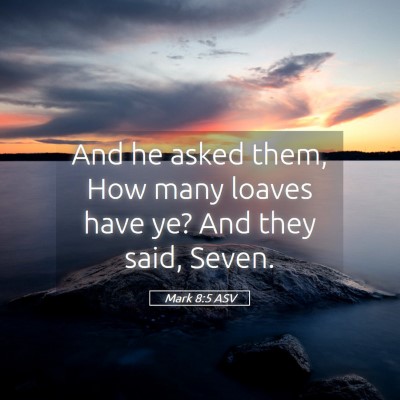 Picture 05 - Mark 8:5 ASV - And he asked them, How many loaves have ye? And - Bible Verse Picture