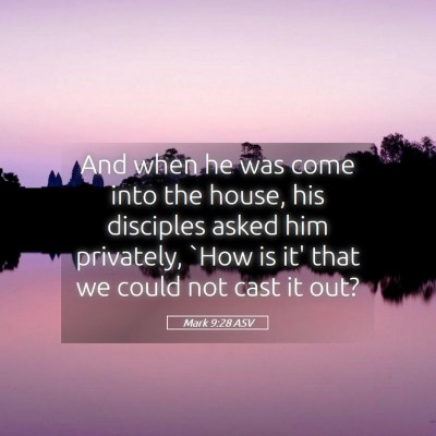 Picture 05 - Mark 9:28 ASV - And when he was come into the house, his - Bible Verse Picture
