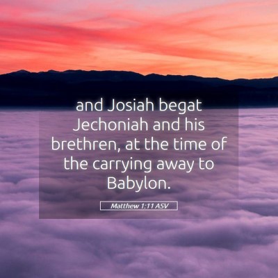 Picture 05 - Matthew 1:11 ASV - and Josiah begat Jechoniah and his brethren, at - Bible Verse Picture