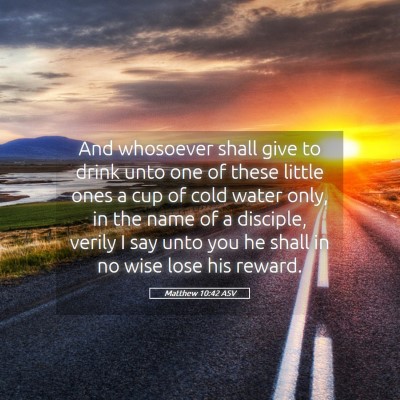 Picture 05 - Matthew 10:42 ASV - And whosoever shall give to drink unto one of - Bible Verse Picture