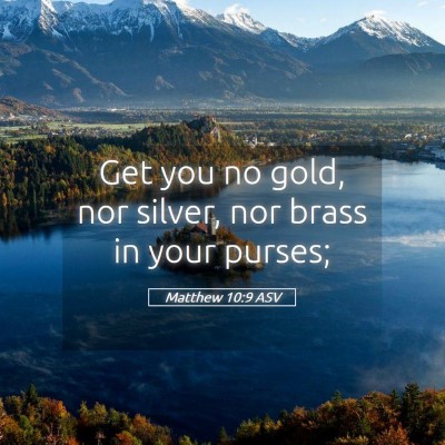 Picture 05 - Matthew 10:9 ASV - Get you no gold, nor silver, nor brass in your - Bible Verse Picture