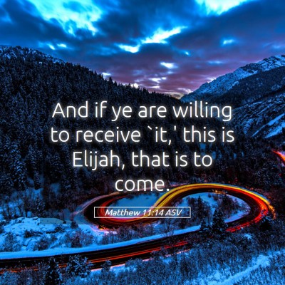 Picture 05 - Matthew 11:14 ASV - And if ye are willing to receive `it,' this is - Bible Verse Picture
