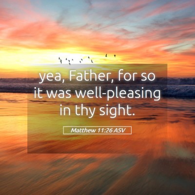 Picture 05 - Matthew 11:26 ASV - yea, Father, for so it was well-pleasing in thy - Bible Verse Picture