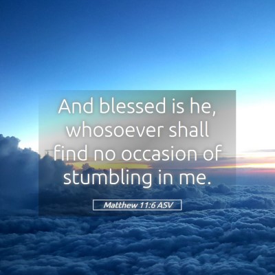 Picture 05 - Matthew 11:6 ASV - And blessed is he, whosoever shall find no - Bible Verse Picture