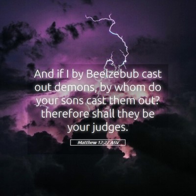 Picture 05 - Matthew 12:27 ASV - And if I by Beelzebub cast out demons, by whom do - Bible Verse Picture