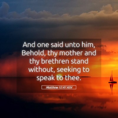 Picture 05 - Matthew 12:47 ASV - And one said unto him, Behold, thy mother and thy - Bible Verse Picture
