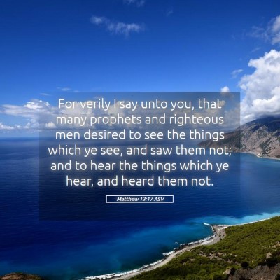 Picture 05 - Matthew 13:17 ASV - For verily I say unto you, that many prophets and - Bible Verse Picture